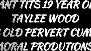 Biggest Breasts nineteen-year-old Taylee Wood Makes Old Pervert Cum Early – Dissolute Productions 4k